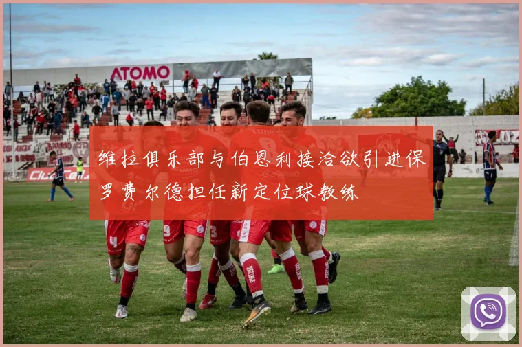 维拉俱乐部与伯恩利接洽欲引进保罗费尔德担任新定位球教练